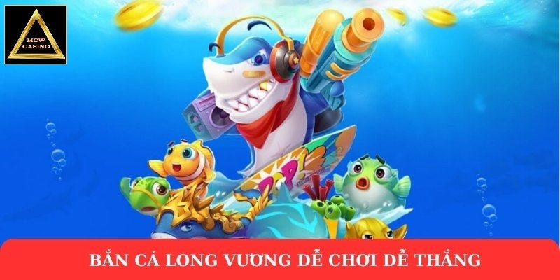 Bắn cá long vương dễ chơi dễ thắng