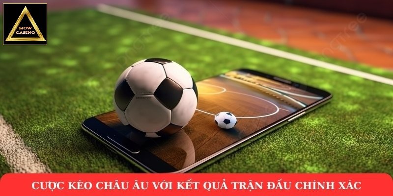 Cược kèo châu Âu với kết quả trận đấu chính xác
