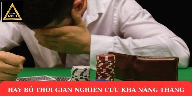 Hãy bỏ thời gian nghiên cứu khả năng thắng