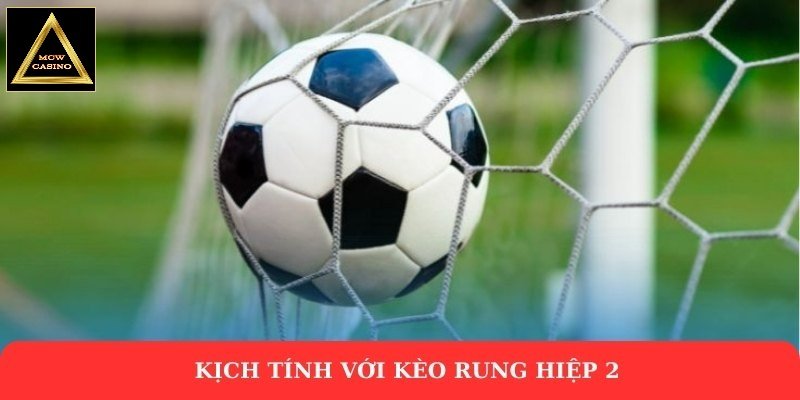 Kịch tính với kèo rung hiệp 2