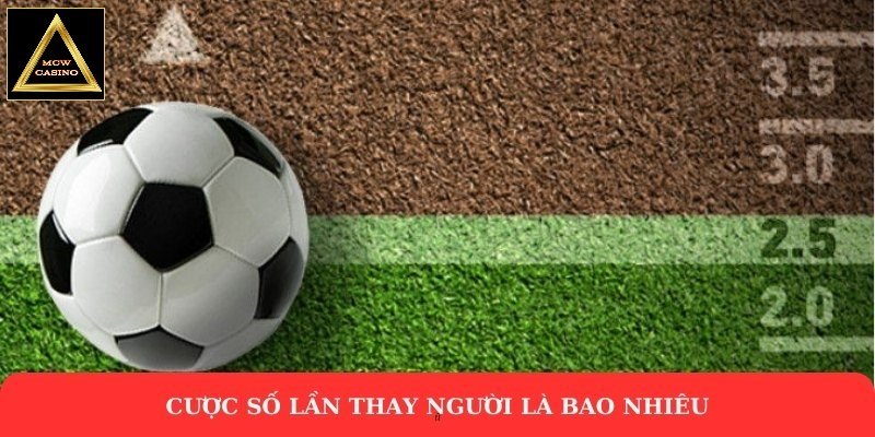 Cược số lần thay người là bao nhiêu