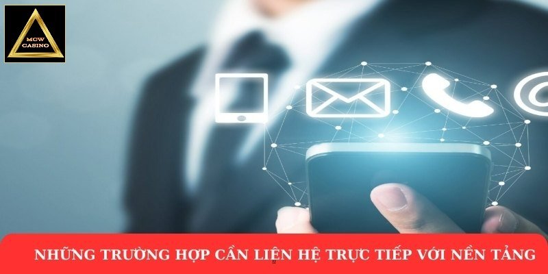 Những trường hợp cần liên hệ trực tiếp với nền tảng