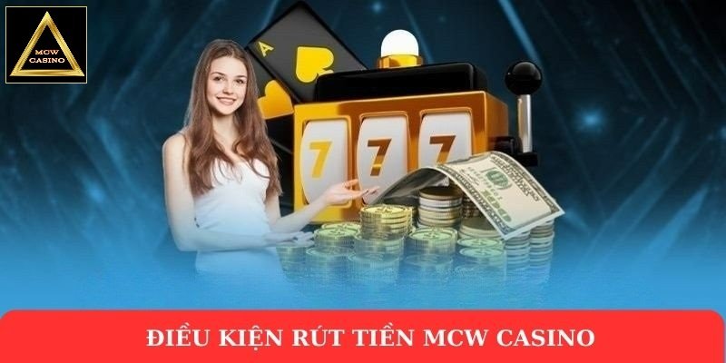 Điều kiện rút tiền Mcw Casino